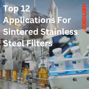 Top 12 Applications for Sintered Stainless Steel Filters