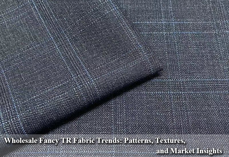 Wholesale Fancy TR Fabric Trends: Patterns, Textures, and Market Insights