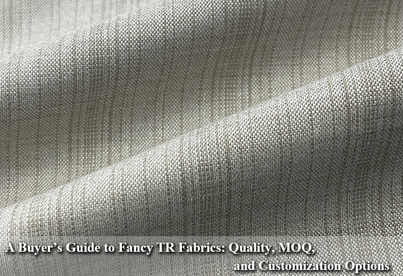 A Buyer’s Guide to Fancy TR Fabrics: Quality, MOQ, and Customization Options