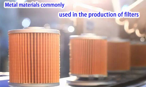 Metal materials commonly used in the production of filters