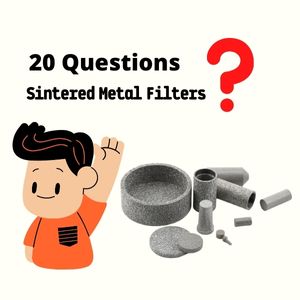 Top 20 Questions You Should Know before to Use Sintered Metal Filters