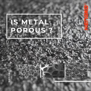 Is Metal Porous ? Got Answer Just Read This