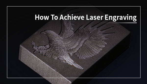 How to Achieve Laser Engraving
