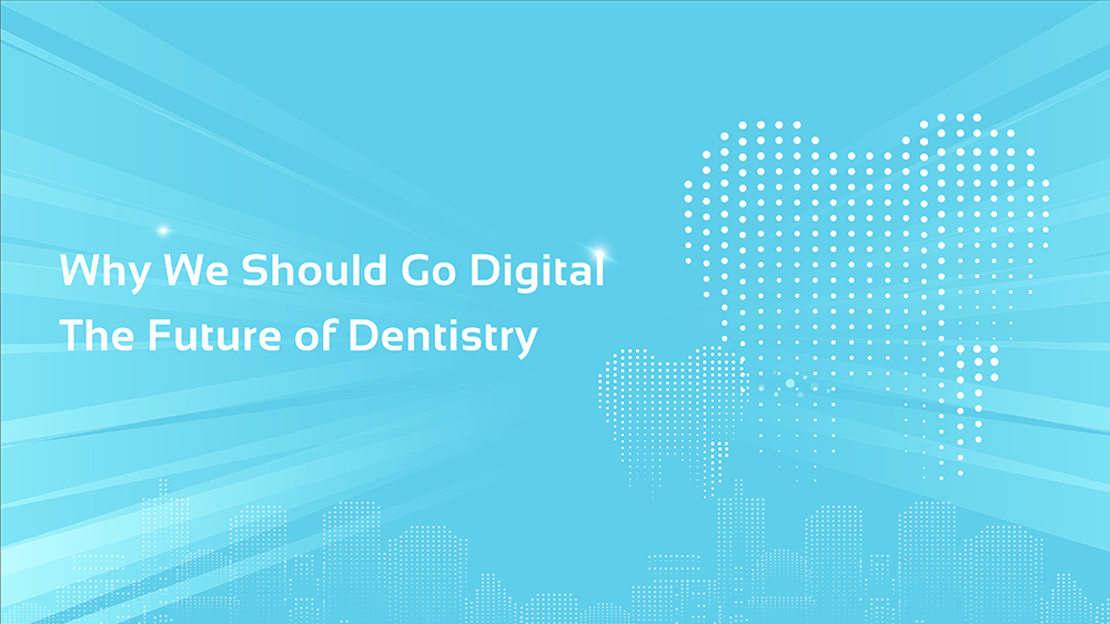 Why We Should Go Digital – The Future of Dentistry
