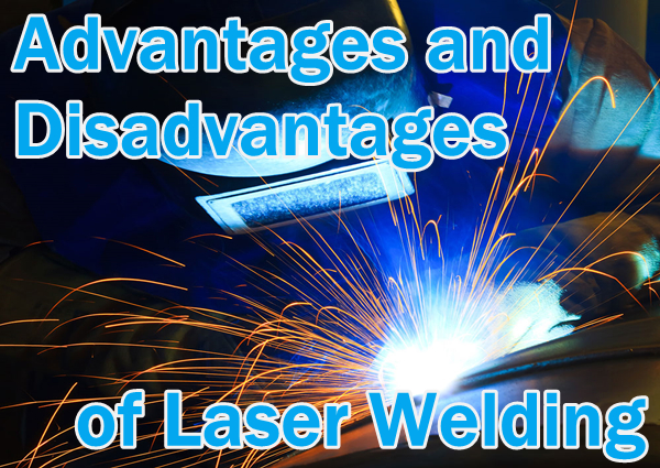 Exploring the Advantages and Disadvantages of Laser Welding: Is It the Right Choice for Your Business?