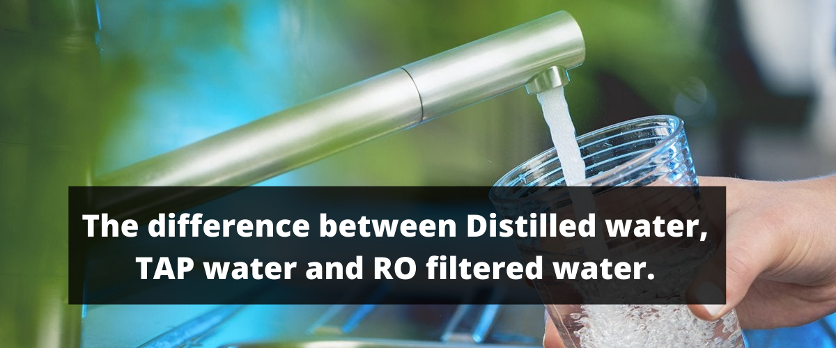 The difference between Distilled water, TAP water and RO filtered water.