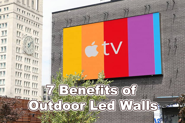 7 Benefits of Outdoor Led Walls