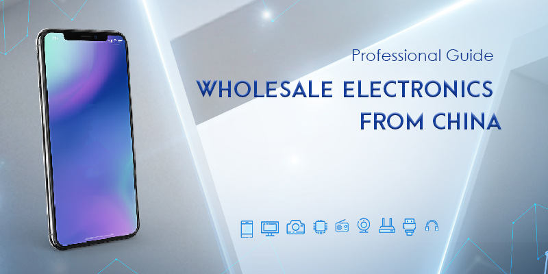 Professional Guide of Wholesale Electronics from China 2021-Best Yiwu Agent