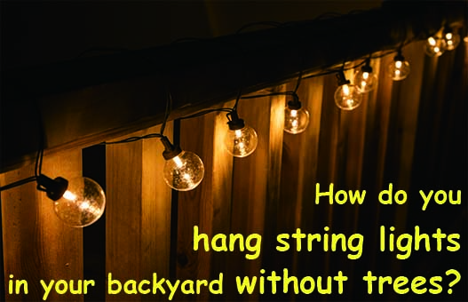 How Do You Hang String Lights in Your Backyard Without Trees?