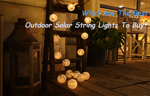 What Are The Best Outdoor Solar String Lights To Buy?