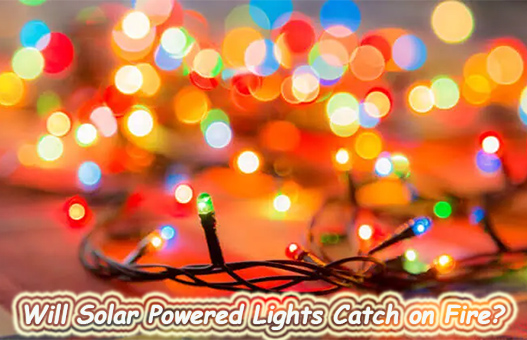 Will Solar Powered Lights Catch on Fire?